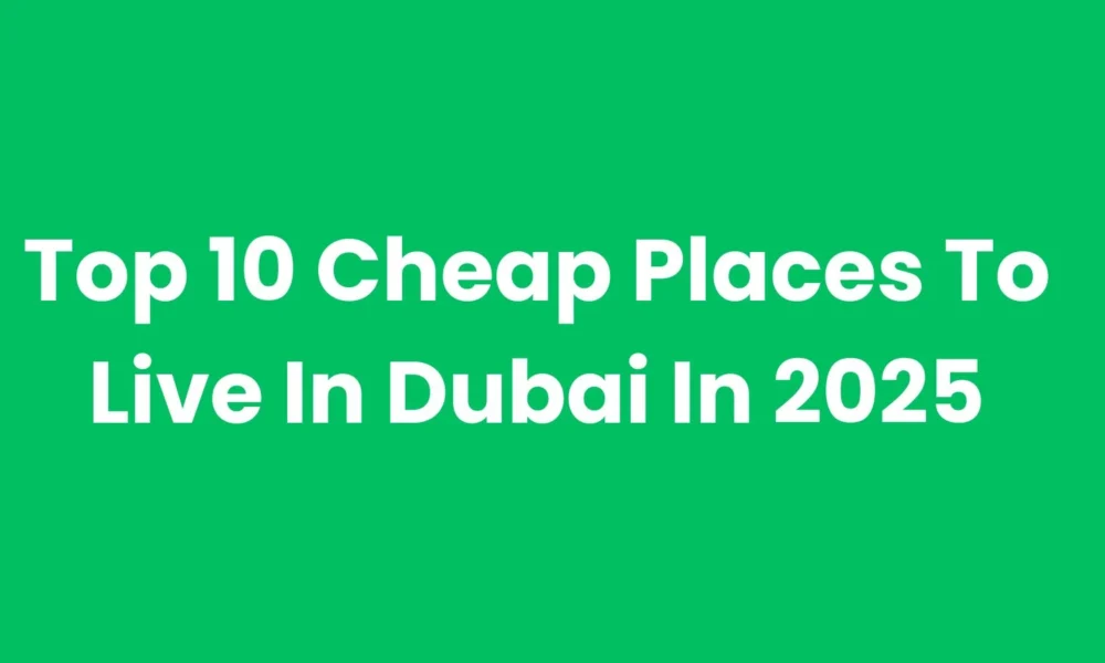 Top 10 Cheap Areas To Live In Dubai In 2025