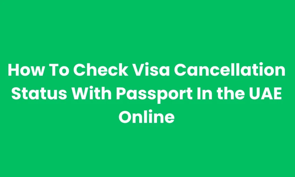 How To Check UAE Visa Cancellation Status With Passport