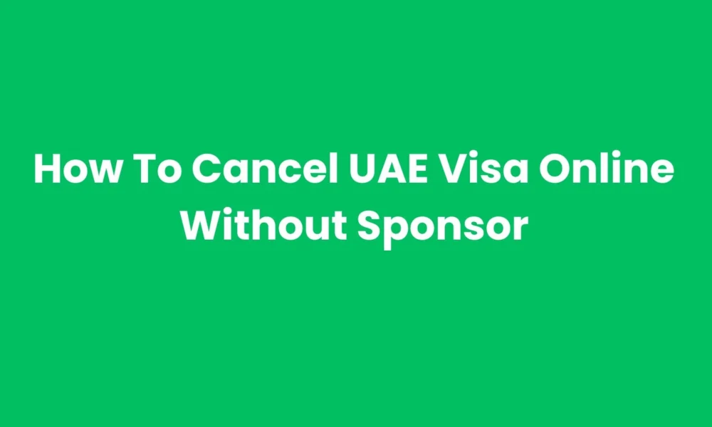 How To Cancel UAE Visa Without Sponsor In The UAE