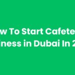 How to Start a Cafeteria Business in Dubai in 2025