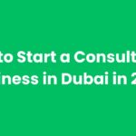 How to Start a Consultancy Business in Dubai in 2025