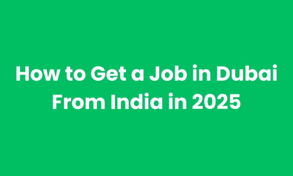 How to Get a Job in Dubai from India in 2025