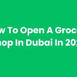 How To Open A Grocery Shop In Dubai In 2025