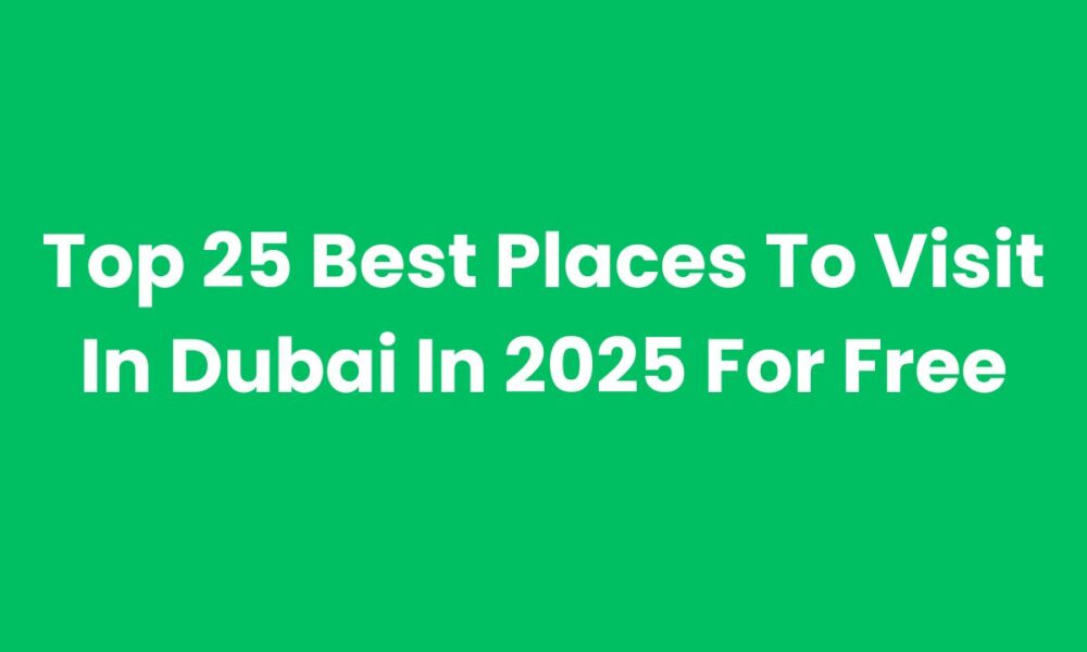 Top 25 Best Places To Visit In Dubai In 2025 For Free