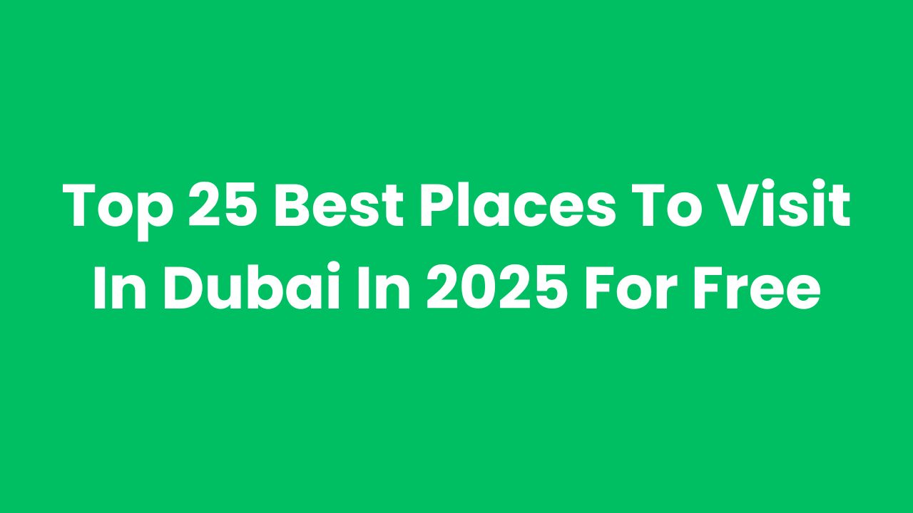 Top 25 Best Places To Visit In Dubai In 2025 For Free