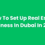 How To Set Up Real Estae Business In Dubai In 2025