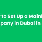 How to Set Up a Mainland Company in Dubai in 2025