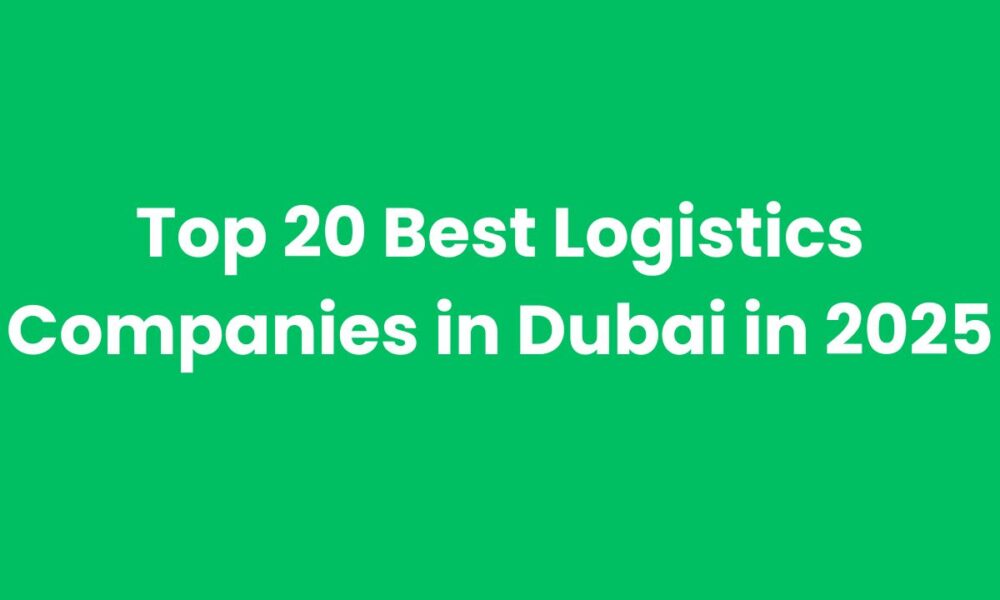 Top 20 Best Logistics Companies in Dubai in 2025